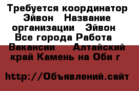 Требуется координатор Эйвон › Название организации ­ Эйвон - Все города Работа » Вакансии   . Алтайский край,Камень-на-Оби г.